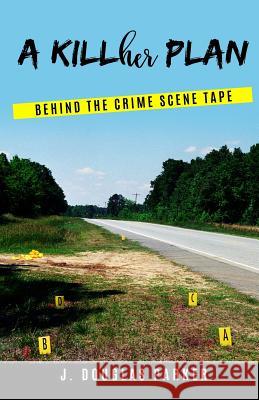 A Killher Plan: Behind The Crime Scene Tape J. Douglas Parker 9781090155979