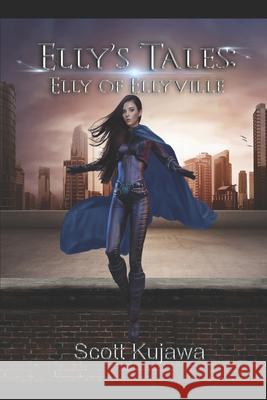 Elly's Tales: Elly of Ellyville (Elly's Tales Book 1) Scott Kujawa 9781090160515 Independently Published