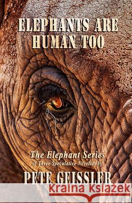 Elephants are Human Too Pete Geissler 9781090162496 Independently Published