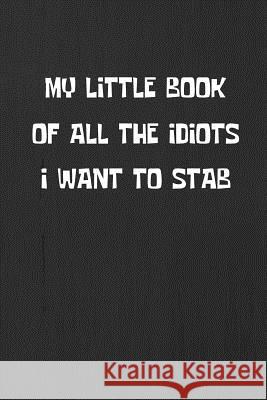 My Little Book of All the Idiots I Want to Stab Smw Publishing 9781090162625 Independently Published