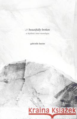 beautifully broken: a rhythmic inner monologue Lussier, Gabrielle 9781090163325