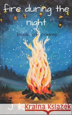 Fire During the Night: Book of Poems J. K. Forrest 9781090163783 Independently Published