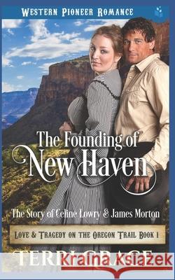 The Founding of New Haven: The Story of Celine Lowry and James Morton Terri Grace 9781090169327 Independently Published