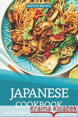 Japanese Cookbook with 25 Original, and Yummy Japanese Recipes: Satisfy Your Desire for Japanese Cuisine Heston Brown 9781090174260 Independently Published