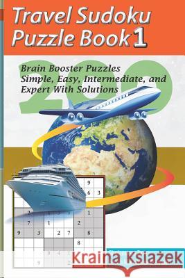 Travel Sudoku Puzzle Book 1: 200 Brain Booster Puzzles - Simple, Easy, Intermediate, and Expert with Solutions Pegah Malekpou Gholamreza Zare 9781090177582