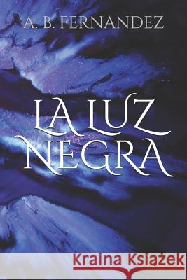 La Luz Negra A. B. Fernandez 9781090184818 Independently Published