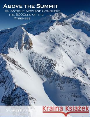 Above the Summit: An Antique Airplane Conquers the 3000ers of the Pyrenees Garrett L. Fisher 9781090202833