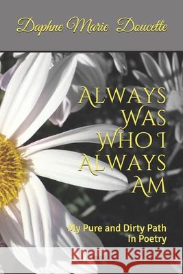 Always Was Who I Always Am: My Pure and Dirty Path In Poetry Ellsworth, Cedric 9781090216977 Independently Published