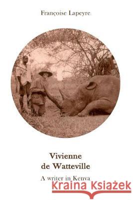 Vivienne De Watteville: ou une histoire feminine de la chasse coloniale Francoise Lapeyre 9781090217103 Independently Published