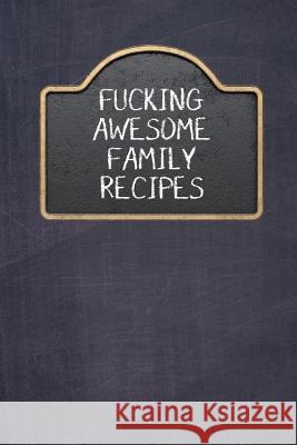 Fucking Awesome Family Recipes: Fill in and Create Your Own Cookbook Rainbow Cloud Press 9781090221919