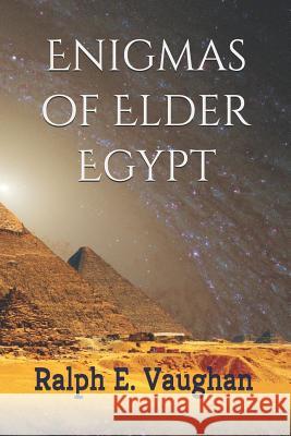 Enigmas of Elder Egypt Ralph E. Vaughan 9781090232335 Independently Published