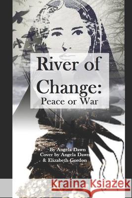 River Of Change: Peace or War Dawn, Angela 9781090236289 Independently Published