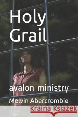 Holy Grail: avalon ministry Melvin Abercrombie 9781090238375