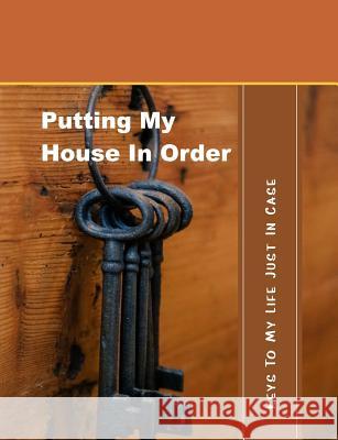 Putting My House in Order: Keys to My Life Just in Case Shayley Stationery Books 9781090245205 Independently Published