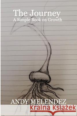 The Journey: A Simple Book on Growth Andy Melendez 9781090264480