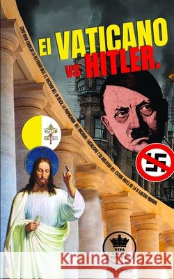 El Vaticano vs Hitler. Como Roma condeno la Alemania Nazi, el Racismo del III Reich, la propaganda del Nacional-Socialismo y su idolatría del Estado a Claret, Pablo 9781090264527 Independently Published