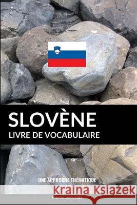Livre de vocabulaire slovène: Une approche thématique Pinhok Languages 9781090264688 Independently Published