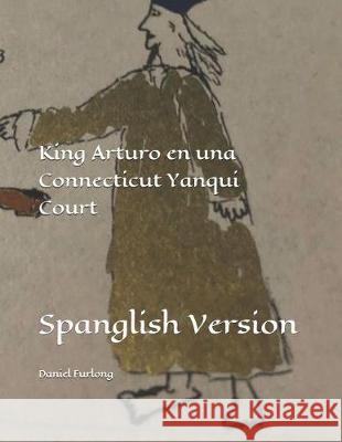 King Arturo En Una Connecticut Yanqui Court: Spanglish Version Daniel Furlong 9781090269171 Independently Published