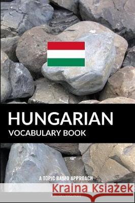 Hungarian Vocabulary Book: A Topic Based Approach Pinhok Languages 9781090275172 Independently Published