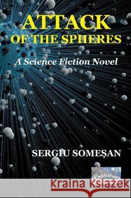 Attack of the Spheres: A Science Fiction Novel Vasile Poenaru Sergiu Somesan 9781090289964 Independently Published