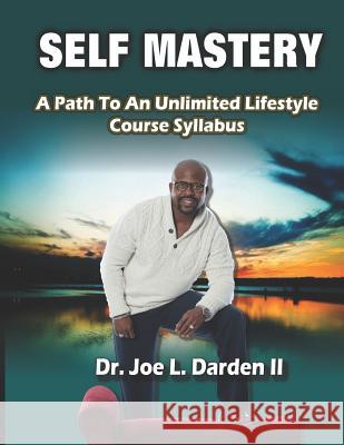 Self Mastery: A Path to an Unlimited Lifestyle Course Syllabus Joe Darden 9781090295866 Independently Published