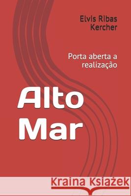 Alto Mar: Uma porta aberta a realização Ribas Kercher, Elvis 9781090300614 Independently Published