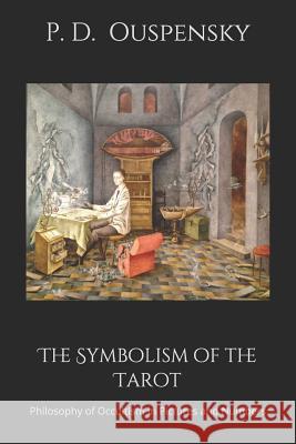 The Symbolism of the Tarot: Philosophy of Occultism in Pictures and Numbers Artemis Books P. D. Ouspensky 9781090321794 Independently Published