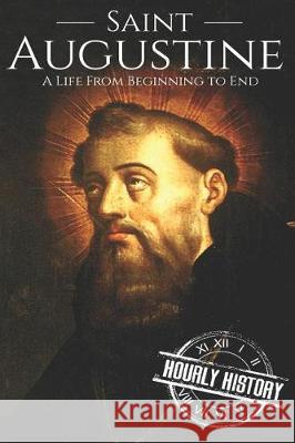 Saint Augustine: A Life From Beginning to End History, Hourly 9781090323828