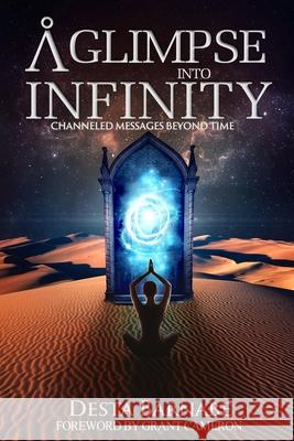 A Glimpse into Infinity: Channeled Messages Beyond Time Grant Cameron Desta Barnabe 9781090326737