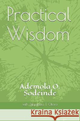 Practical Wisdom Abimbola Toyin Okoro Ademola Okunola Sodeinde 9781090330086