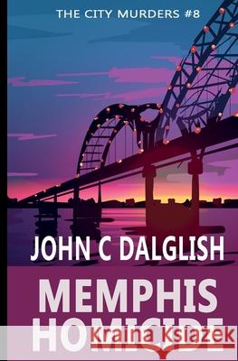 Memphis Homicide John C. Dalglish 9781090331502 Independently Published