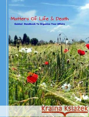 Matters of Life & Death: Guided Handybook to Organise Your Affairs Shayley Stationery Books 9781090333933 Independently Published