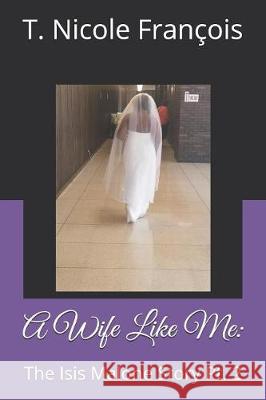 A Wife Like Me: The Isis Malone Story Pt. 2 Francois, T. Nicole 9781090339140 Independently Published