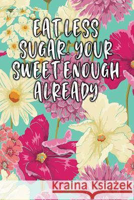 Eat Less Sugar. Your Sweet Enough Already: Keto Diet Diary Jill Journal 9781090346957