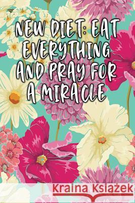 New Diet: Eat Everything and Pray for a Miracle: Keto Diet Diary Jill Journal 9781090347060