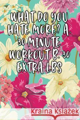 What Do You Hate More? A. 30 Minute Workout B. 30 Extra Lbs: Keto Diet Diary Jill Journal 9781090347169