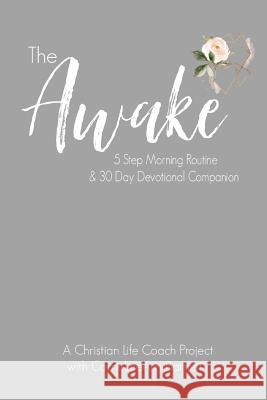 The Awake Five Step Morning Routine: 30 Day Devotional Companion Vickie Barnett Shanna Barto Lindsey Ford 9781090347367 Independently Published