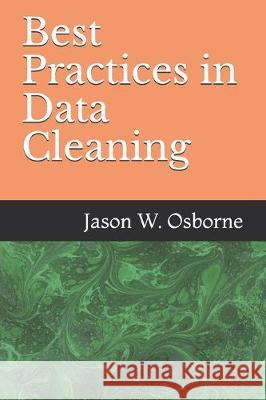 Best Practices in Data Cleaning: Everything you need to do before and after you collect your data Jason W. Osborne 9781090350435 Independently Published