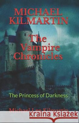 MICHAEL KILMARTIN The Vampire Chronicles: The Princess of Darkness Kilmartin, Michael Lee 9781090356413 Independently Published