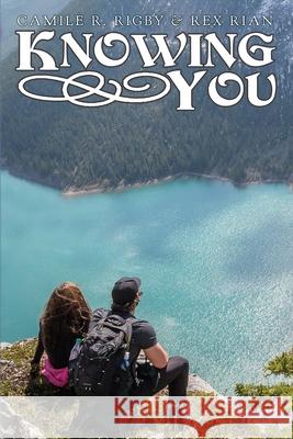 Knowing You Rex Rian, Camile R Rigby 9781090357335 Independently Published