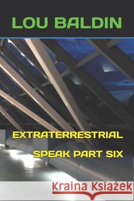 Extraterrestrial Speak Part Six Pablo Tisch Lou Baldin 9781090362667 Independently Published