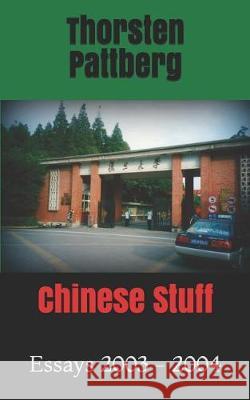 Chinese Stuff: Essays 2003 - 2004 Thorsten Pattberg 9781090364548