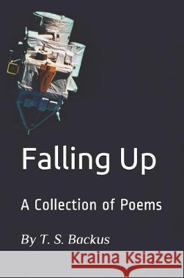 Falling Up: A Collection of Poems T. S. Backus 9781090365163 Independently Published