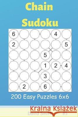 Chain Sudoku - 200 Easy Puzzles 6x6 Vol.5 David Smith 9781090367228