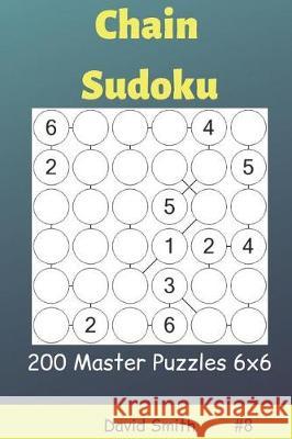 Chain Sudoku - 200 Master Puzzles 6x6 Vol.8 David Smith 9781090367273