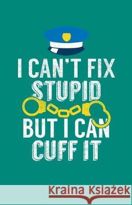 I Can't Fix Stupid But I Can Cuff It Sheet Music Zone365 Creativ 9781090368485 Independently Published