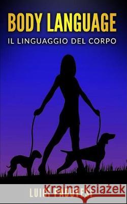 Body Language: Il linguaggio del corpo. Impara la comunicazione non verbale per scoprire i segreti delle persone. Padovesi, Luigi 9781090382757 Independently Published