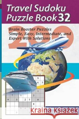 Travel Sudoku Puzzle Book 32: 200 Brain Booster Puzzles - Simple, Easy, Intermediate, and Expert with Solutions Pegah Malekpou Gholamreza Zare 9781090383280