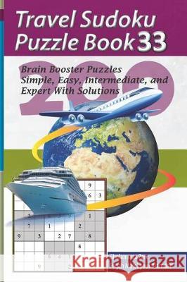 Travel Sudoku Puzzle Book 33: 200 Brain Booster Puzzles - Simple, Easy, Intermediate, and Expert with Solutions Pegah Malekpou Gholamreza Zare 9781090383396 Independently Published