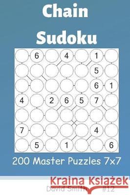 Chain Sudoku - 200 Master Puzzles 7x7 Vol.12 David Smith 9781090383860